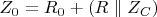 $Z_0=R_0+(R \parallel Z_C)$