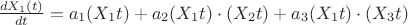 $\frac {dX_1(t)}{dt}=a_1(X_1t)+a_2(X_1t) \cdot (X_2 t)+ a_3(X_1t) \cdot (X_3 t)$