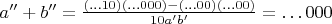 $a'' + b'' = \frac{(&hellip;10)(&hellip;000) - (&hellip;00)(&hellip;00)}{10a'b'}=&hellip;000$