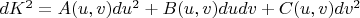 $dK^2=A(u,v)du^2+B(u,v)dudv+C(u,v)dv^2$