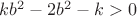 $kb^2-2b^2-k>0$