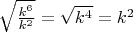 $\sqrt{\tfrac{k^6}{k^2}}=\sqrt{k^4}= k^2$