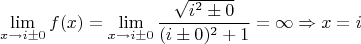 $$\lim\limits_{x\to i\pm 0}f(x)=\lim\limits_{x\to i\pm 0}\frac{\sqrt{i^2\pm 0}}{(i\pm 0)^2+1}=\infty\Rightarrow x=i$$