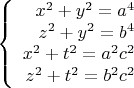 $$\left\{
\begin{array}{rcl}
 x^2+y^2 = a^4 \\
 z^2+y^2 = b^4 \\ 
 x^2+t^2 = a^2 c^2 \\
 z^2+t^2 = b^2 c^2 \\ 
\end{array}
\right.$$