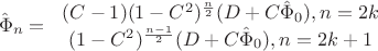 $$
\hat{\Phi}_n=\left{
\begin{array}{c}
(C-1)(1-C^2)^\frac{n}{2}(D+C\hat{\Phi}_0), n=2k\\
(1-C^2)^\frac{n-1}{2}(D+C\hat{\Phi}_0), n=2k+1\\
\end{array}
$$