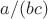 $a/(bc)$