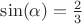 $\sin(\alpha)=\frac{2}{3}$