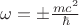 $\omega=\pm\frac{mc^2}{\hbar}$