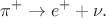 $$\pi^+\to e^++\nu.$$