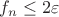 $f_{n} \leq 2 \varepsilon$