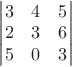 $\begin{vmatrix} 3 & 4 & 5 \\ 2 & 3 & 6 \\ 5 & 0 & 3 \end{vmatrix}$