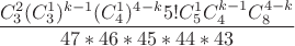 $\displaystyle \frac {C_3^2(C_3^1)^{k-1}(C_4^1)^{4-k}5!C_5^1C_4^{k-1} C_8^{4-k}}{47*46*45*44*43}$