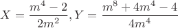 $X=\dfrac{m^4-2}{2m^2}, Y=\dfrac{m^8+4m^4-4}{4m^4}$ $X=\dfrac{m^4-2}{2m^2}, Y=\dfrac{m^8+4m^4-4}{4m^4}$