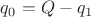 $q_0=Q-q_1$