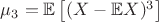 $\mu_3 = \mathbb{E}\left[(X - \mathbb{E}X)^3\right]$
