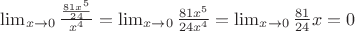 $\lim_{x\rightarrow 0} \frac{\frac{81x^5}{24}}{x^4}=\lim_{x\rightarrow 0} \frac{81x^5}{24x^4}=\lim_{x\rightarrow 0} \frac{81}{24}x=0$
