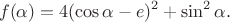 $$f(\alpha)=4(\cos\alpha-e)^2+\sin^2\alpha.$$