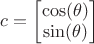 $c = \begin{bmatrix}\cos(\theta)\\ \sin(\theta)\\ \end{bmatrix}$