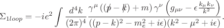 $$
\Sigma_{1loop} = -ie^{2} \int \frac{d^{4}k}{(2 \pi )^{4}}\frac{\gamma^{\mu}\left( ( p\!\!\!/ -k\!\!\!/ ) + m\right)\gamma^{\nu} \left( g_{\mu \nu} - \epsilon \frac{k_{\mu} k_{\nu}}{k^{2}}\right)}{((p - k)^{2} - m_{e}^{2} + i\epsilon )(k^{2} - \mu^{2} + i \epsilon)}.
$$