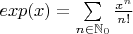 $exp(x)=\sum\limits_{n\in\mathbb{N}_0} \frac{x^n}{n!}$