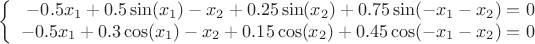 $$\left\{
\begin{array}{rcl}
 -0.5x_1+0.5\sin(x_1)-x_2+0.25\sin(x_2)+0.75\sin(-x_1-x_2) = 0 \\
-0.5x_1+0.3\cos(x_1)-x_2+0.15\cos(x_2)+0.45\cos(-x_1-x_2) = 0 \\
\end{array}
\right.$$