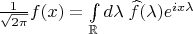 $\frac{1}{\sqrt{2\pi}}f(x)=\int\limits_{\mathbb R}d\lambda\;\widehat f(\lambda) e^{ix\lambda}$
