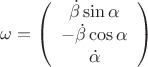$\omega=\left(\begin{array}{c}
\dot{\beta}\sin\alpha\\
-\dot{\beta}\cos\alpha\\
\dot{\alpha}\end{array}\right)$ $\omega=\left(\begin{array}{c}
\dot{\beta}\sin\alpha\\
-\dot{\beta}\cos\alpha\\
\dot{\alpha}\end{array}\right)$