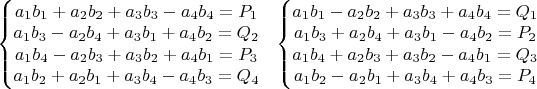 $\left\{\begin{matrix}
a_1b_1+a_2b_2+a_3b_3-a_4b_4=P_1\\ 
a_1 b_3-a_2 b_4+a_3 b_1+a_4 b_2=Q_2\\ 
a_1 b_4-a_2 b_3+a_3 b_2+a_4 b_1=P_3\\ 
a_1 b_2+a_2 b_1+a_3 b_4-a_4 b_3=Q_4
\end{matrix}\right. \ \ \left\{\begin{matrix}
a_1b_1-a_2b_2+a_3b_3+a_4b_4=Q_1\\ 
a_1 b_3+a_2 b_4+a_3 b_1-a_4 b_2=P_2\\ 
a_1 b_4+a_2 b_3+a_3 b_2-a_4 b_1=Q_3\\ 
a_1 b_2-a_2 b_1+a_3 b_4+a_4 b_3=P_4
\end{matrix}\right.$