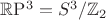 ${\mathbb R}{\mathrm P}^3 = S^3/{\mathbb Z}_2$