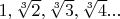 $1,\sqrt [3]2,\sqrt [3]3,\sqrt [3]4...$