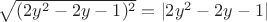 $\sqrt{(2y^2 - 2y - 1)^2} = |2y^2 - 2y - 1|$