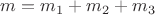 $m=m_1+m_2+m_3$