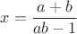 $x=\dfrac{a+b}{ab-1}$ $x=\dfrac{a+b}{ab-1}$