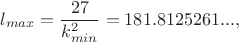 $$l_{max}=\frac{27}{k_{min}^2}=181.8125261...,$$