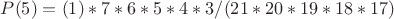 $P(5)=(1)*7*6*5*4*3/(21*20*19*18*17)$