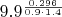 $9.9^{\frac{0.296}{0.9 \cdotp 1.4}}$