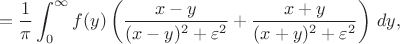 $$
=\frac{1}{\pi}\int_0^{\infty}f(y)\left(\frac{x-y}{(x-y)^2+\varepsilon^2}+\frac{x+y}{(x+y)^2+\varepsilon^2}\right)\, dy,
$$