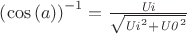 \left( \cos \left( a \right)  \right) ^{-1}={\frac {{\it Ui}}{\sqrt {
{{\it Ui}}^{2}+{{\it U0}}^{2}}}}