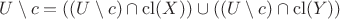 $U \setminus c = ((U \setminus c) \cap \mathrm{cl}(X)) \cup ((U \setminus c) \cap \mathrm{cl}(Y))$