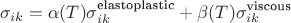$$\sigma_{ik} = \alpha(T) \sigma_{ik}^{\text{elastoplastic}} + \beta(T) \sigma_{ik}^{\text{viscous}}$$
