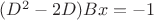 $(D^2-2D)Bx=-1$