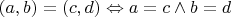 $(a,b) = (c,d) \Leftrightarrow a = c \wedge b = d$