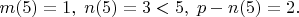 $m(5)=1,\;n(5)=3<5,\;p-n(5)=2.$