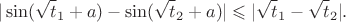 $$
|\sin(\sqrt t_1+a)-\sin(\sqrt t_2+a)|\leqslant|\sqrt t_1-\sqrt t_2|.
$$
