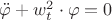 $\ddot{\varphi}+w_t^2 \cdot \varphi =0 $