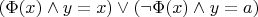 $(\Phi(x) \wedge y = x) \vee (\neg\Phi(x) \wedge y = a)$