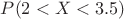 $P(2<X<3.5)$