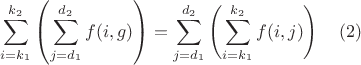 $$ \sum_{i=k_1}^{k_2} \left( \sum_{j=d_1}^{d_2} f(i,g)  \right) = \sum_{j=d_1}^{d_2} \left( \sum_{i=k_1}^{k_2} f(i,j) \right) \quad (2) $$