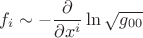 $$f_{i}\sim -\frac{\partial }{\partial x^{i}}\ln {\sqrt {g_{00}}}$$