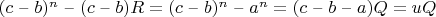 $ (c $ &ndash; $ b)^n $ &ndash; $ (c $ &ndash; $ b)R = (c $ &ndash; $ b)^n $ &ndash; $ a^n =
(c $ &ndash; $ b $ &ndash; $ a)Q = uQ$